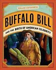 Buffalo Bill and the Birth of American Celebrity, Hardcover by Cutsforth, Kel...