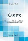 Essex A Dictionary Of The County Mainly Ecclesiolo
