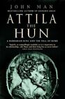 Attila the Hun: A Barbarian King and the Fall of Rome by John Man, NEW Book, FRE