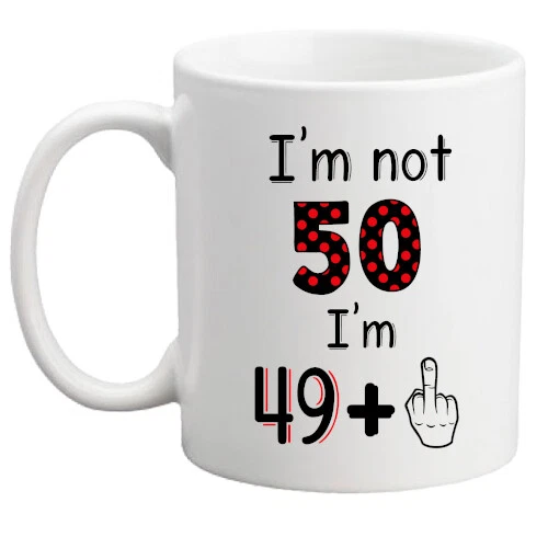 CLASSIC CREATIONS UK 50th Birthday mug, I'm not 50 I'm 49 + middle finger gift her/him/women/men/rude