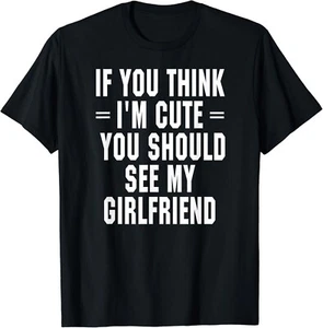 If You Think I_m Cute You Should See My Girlfriend Gift Unisex T-Shirt - Picture 1 of 3