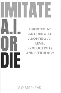 Imitate A.I. or Die: Succeed at ANYTHING by Adopting AI-level Productivity and E - Picture 1 of 1