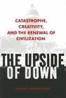 The Upside Of Down: Catastrophe, Creativity, And The Renewal Of Civilization  P