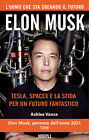 Elon Musk. Tesla, SpaceX e la sfida per un futuro fantastico - Vance Ashlee