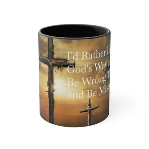 Coffee Mug 11oz I'd Rather Live God's Way and Be Wrong Than Not and Be Mistaken - Picture 1 of 5