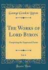 The Works of Lord Byron, Vol. 6: Comprising the Su