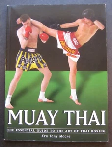 Muay Thai: The Essential Guide To The Art Of Thai Boxing by Kru Tony Moore - Picture 1 of 8