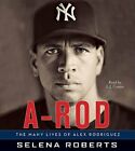 A-Rod CD: The Many Lives of Alex Rodriguez by Selena Roberts: New Audiobook