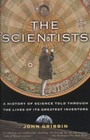 The Scientists: A History of Science Told Through the Lives of Its Greatest Inve