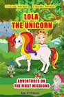 Lola the Unicorn: Adventures on the First Missions (Age 6-12 years) by Claudia S