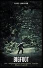 Bigfoot: The Comprehensive Investigation Into The Elusive Legend By Oliver Lanca