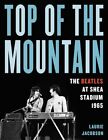 Top of the Mountain : The Beatles at Shea Stadium 1965, Hardcover by Jacobson...
