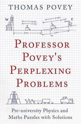 Professor Povey's Perplexing Problems : Pre-University Physics and Maths Puzzles with Solutions by Thomas Povey (2015, Trade Paperback)