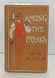 Among the Freaks W.L. Alden 1902 HC Sideshows Freak Shows Circus Geeks RARE - Picture 1 of 7