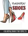 Fashion Shoes Coloring Book For Adults: Beautiful Fashion Shoes Coloring Book Fo