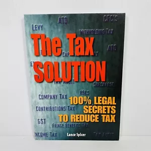The Tax Solution 100% Legal Secrets to Reduce Tax by Lance Spicer Paperback - Picture 1 of 10