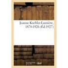 Jeanne Koehler-Lumiere, 1870-1926 by Collectif (Paperba - Paperback NEW Collecti