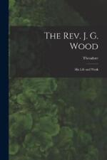Theodore 1862-1923 W The Rev. J. G. Wood; His Life and W (Paperback) (UK IMPORT)