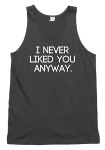 I Never Liked You Anyway Funny Mens Womens Vest Tank Top - Picture 1 of 4