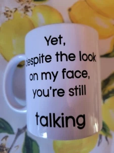 Sarcastic Mug Yet Despite The Look On My Face You're Still Talking Coffee Gifts - Picture 1 of 4