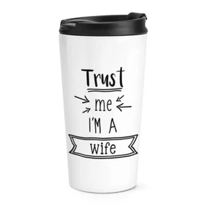 Trust Me I'm A Wife Travel Mug Cup Funny Best Valentines Day Love Thermal - Picture 1 of 1