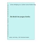 Die Briefe des jungen Goethe. Johann Wolfgang von und Gustav Roethe Hrsg., Goeth
