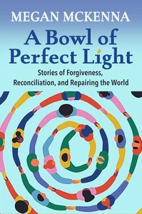 A Bowl of Perfect Light: Stories of Forgiveness, Reconciliation and Repairin... - Picture 1 of 1