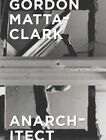 Gordon Matta-Clark : Anarchitect, Hardcover by Bessa, Antonio Sergio; Fiore, ...