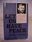  LET US HAVE PEACE: GRANT, POLITCS OF CIVIL WAR, 1861-68 RECONSTRUCTION (1991
