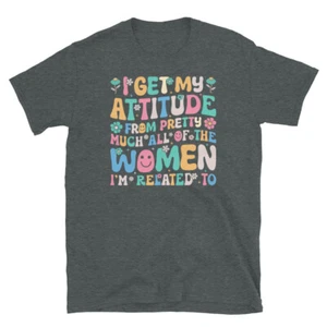I Get My Attitude From the Women I’m Related To Short-Sleeve Unisex T-Shirt - Picture 1 of 4