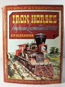 Iron Horses American Locomotives 1829-1900 E.P. Alexander  - Imagen 1 de 12