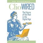 Clio Wired: The Future Of The Past In The Digital Age - Paperback New Rosenzweig