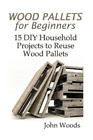 John Woods Wood Pallets For Beginners Poche Woodwork Books