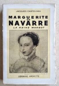 MARGUERITE DE NAVARRE la reine MARGOT par Jacques CASTELNAU. Hachette 1946 (biog - Imagen 1 de 1