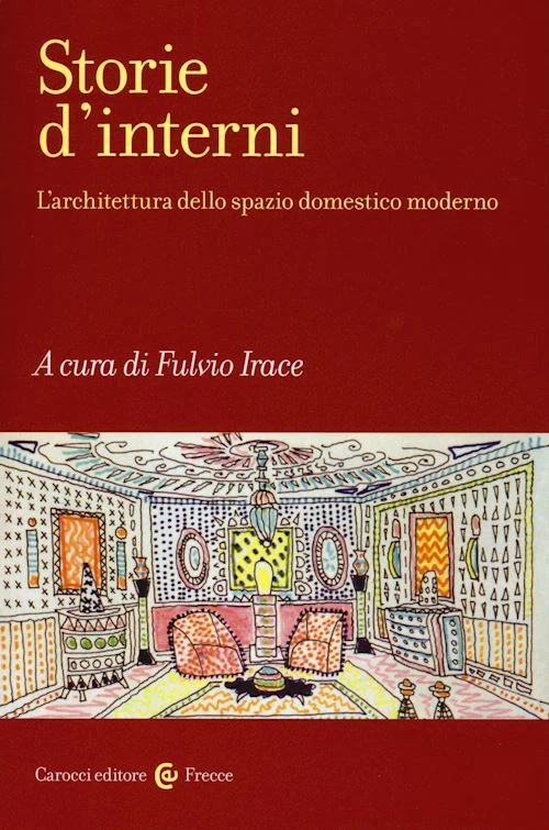 CAROCCI STORIE D'INTERNI. L'ARCHITETTURA DELLO SPAZIO DOMESTICO MODERNO - IRACE FULVIO