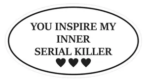 You Inspire My Inner Serial Killer Oval Bumper Helmet Sticker d7215 Euro Oval - Picture 1 of 1