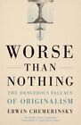 Worse Than Nothing : The Dangerous Fallacy Of Originalism, Paperback By Cheme...