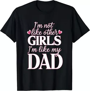 I'm Not Like Other Girls I'm Like My Dad Funny Gift Unisex T-Shirt - Picture 1 of 3