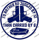 Id Rather Be Judged By 12 Then Carried By 6,Molon Labe,Custom Decal,Vinyl Decal