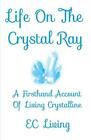 Life On The Crystal Ray: A Firsthand Account Of Living Crystalline. Living<|