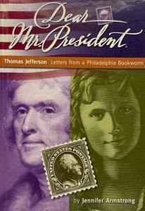 Dear Mr. President: Thomas Jefferson Letters From A Philadelphia Bookworm - - Picture 1 of 4