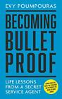 Becoming Bulletproof: Life Lessons from a Secret Service Agent,Evy Poumpouras