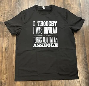 I Thought I Was Bipolar Turns Out I’m Just An A**hole Black XL T-Shirt - Picture 1 of 5