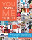 You Inspire Me to Quilt: Projects from Top Modern Designers Inspired by Everyday