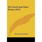 My Creed and Other Poems (1912) - Paperback NEW Walter, Howard  26/08/2009