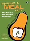 Making a Meal of It: Smart Ways to Buy, Store and Use Up Food by Rosemary Cadden