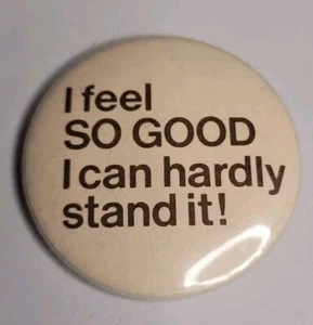 Vtg I Feel So Good I Can Hardly Stand It Funny Humor Pin Button - Picture 1 of 3