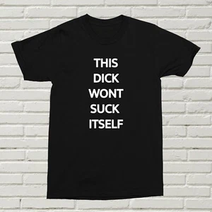 This D!ck Wont Suck Itself T-Shirt Funny Offensive Present Gift Birthday XMAS - Picture 1 of 6