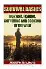 Survival Basics Hunting, Fishing, Gathering and Cooking in the Wild: (Survival H