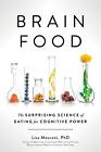 Brain Food The Surprising Science Of Eating For Cognitive Power Lisa Mosco 